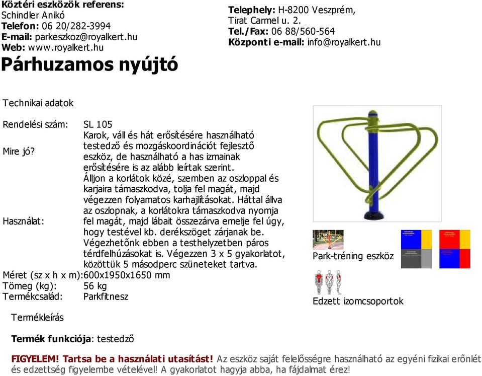 Háttal állva az oszlopnak, a korlátokra támaszkodva nyomja Használat: fel magát, majd lábait összezárva emelje fel úgy, hogy testével kb. derékszöget zárjanak be.