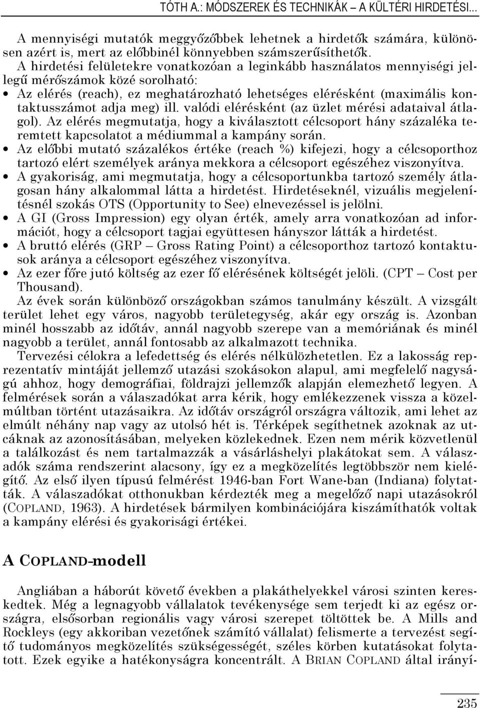 meg) ill. valódi elérésként (az üzlet mérési adataival átlagol). Az elérés megmutatja, hogy a kiválasztott célcsoport hány százaléka teremtett kapcsolatot a médiummal a kampány során.