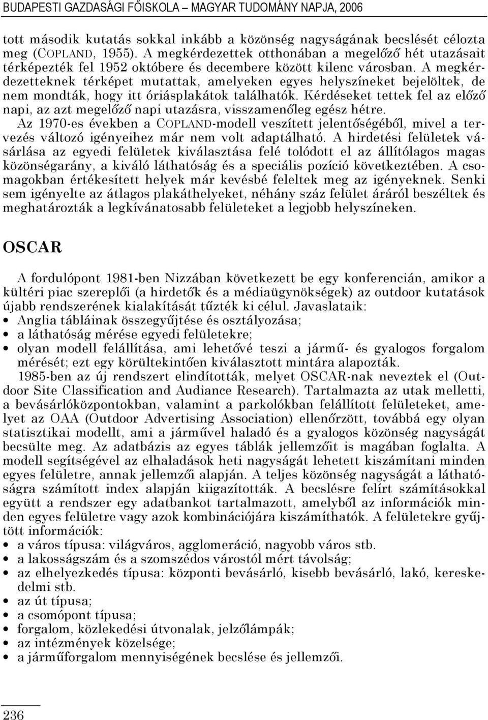 A megkérdezetteknek térképet mutattak, amelyeken egyes helyszíneket bejelöltek, de nem mondták, hogy itt óriásplakátok találhatók.