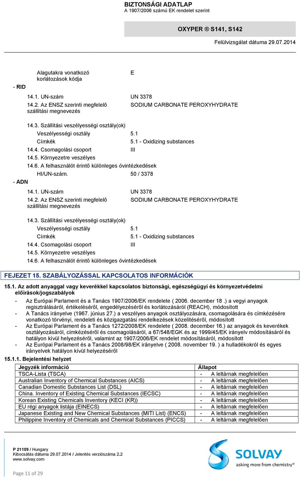 Az ENSZ szerinti megfelelő szállítási megnevezés 14.3. Szállítási veszélyességi osztály(ok) Veszélyességi osztály 5.1 Címkék 14.4. Csomagolási csoport III 14.5. Környezetre veszélyes 14.6.