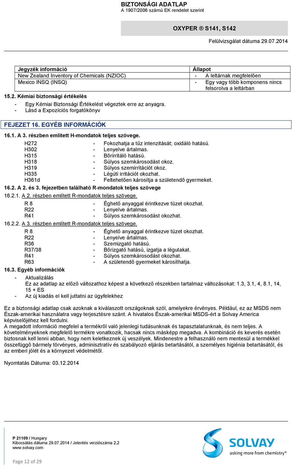 részben említett H-mondatok teljes szövege. H272 H302 H315 H318 H319 H335 H361d - Fokozhatja a tűz intenzitását; oxidáló hatású. - Lenyelve ártalmas. - Bőrirritáló hatású.