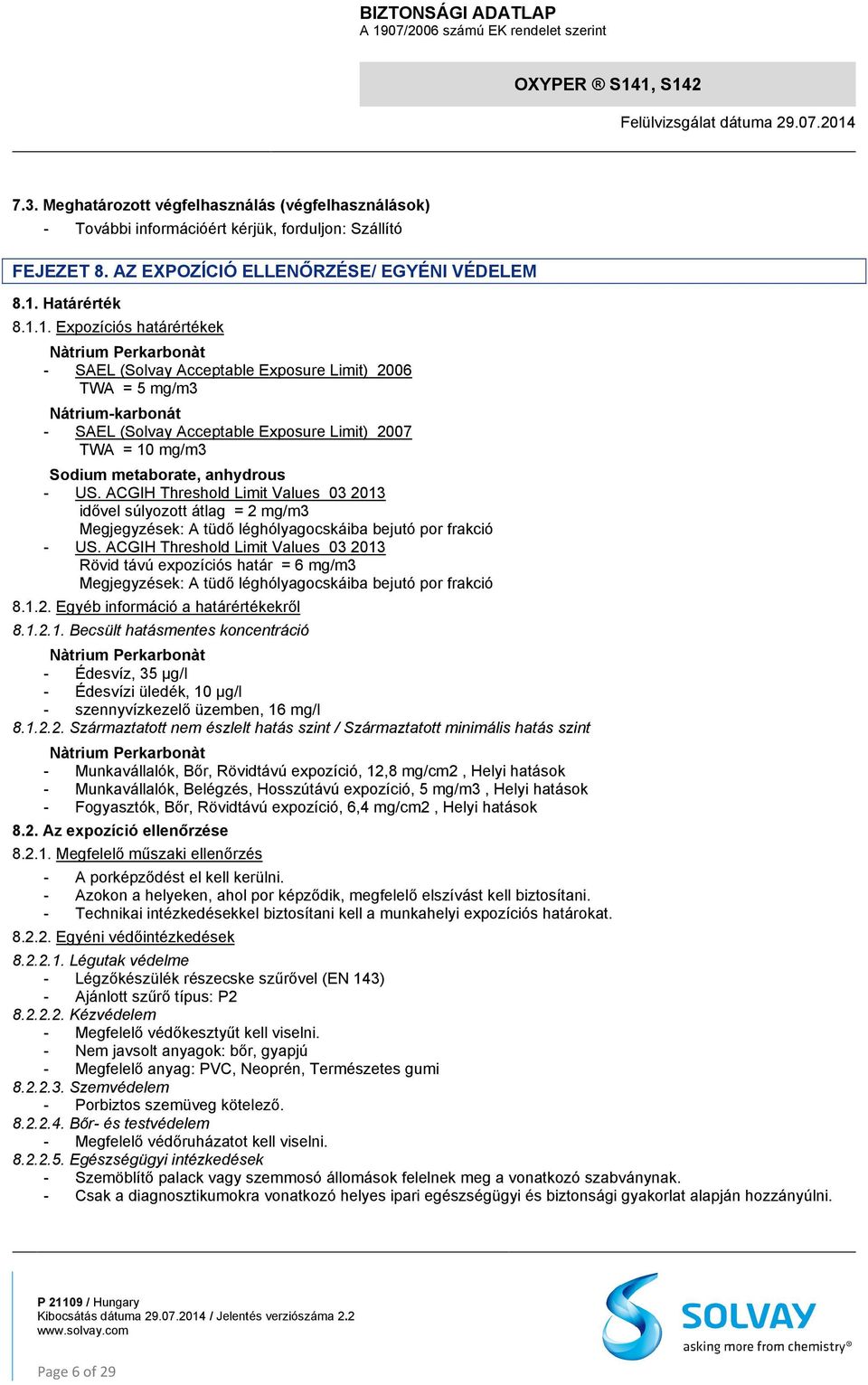 1. Expozíciós határértékek Nàtrium Perkarbonàt - SAEL (Solvay Acceptable Exposure Limit) 2006 TWA = 5 mg/m3 Nátrium-karbonát - SAEL (Solvay Acceptable Exposure Limit) 2007 TWA = 10 mg/m3 Sodium