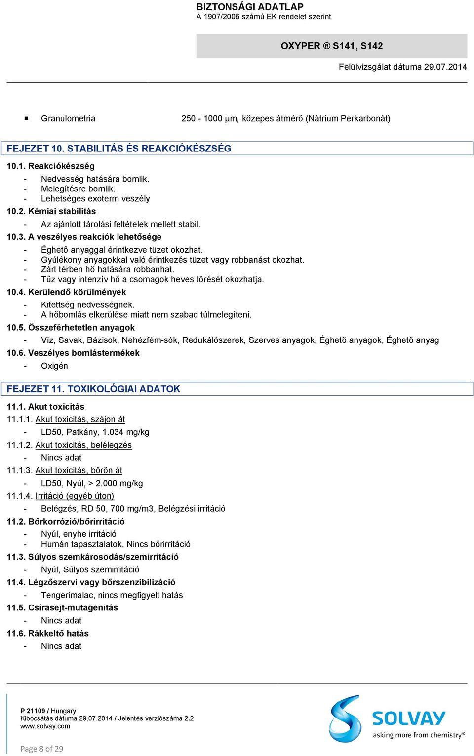 - Gyúlékony anyagokkal való érintkezés tüzet vagy robbanást okozhat. - Zárt térben hő hatására robbanhat. - Tűz vagy intenzív hő a csomagok heves törését okozhatja. 10.4.