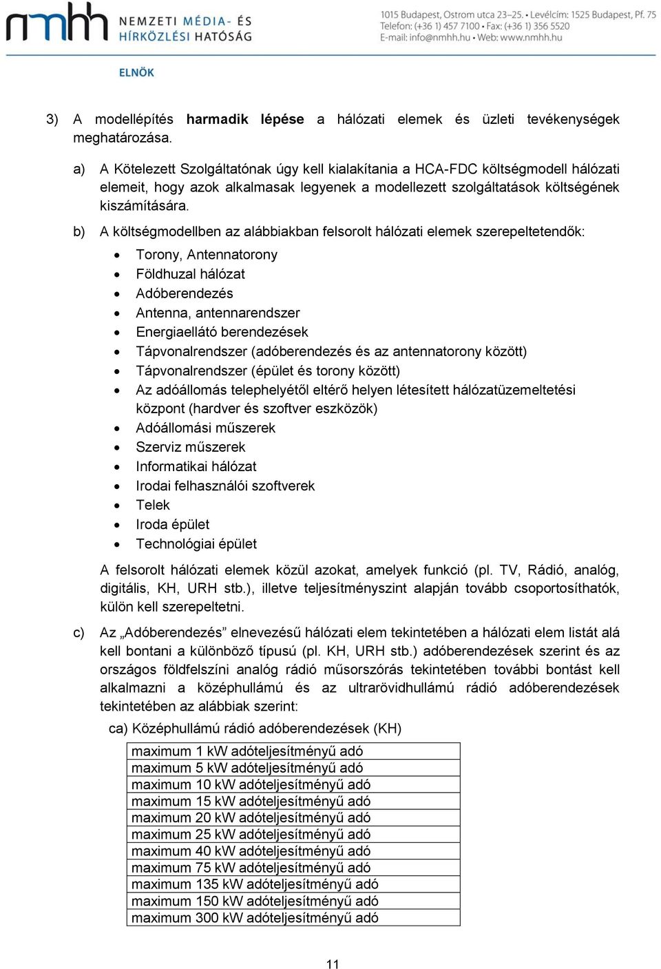 b) A költségmodellben az alábbiakban felsorolt hálózati elemek szerepeltetendők: Torony, Antennatorony Földhuzal hálózat Adóberendezés Antenna, antennarendszer Energiaellátó berendezések