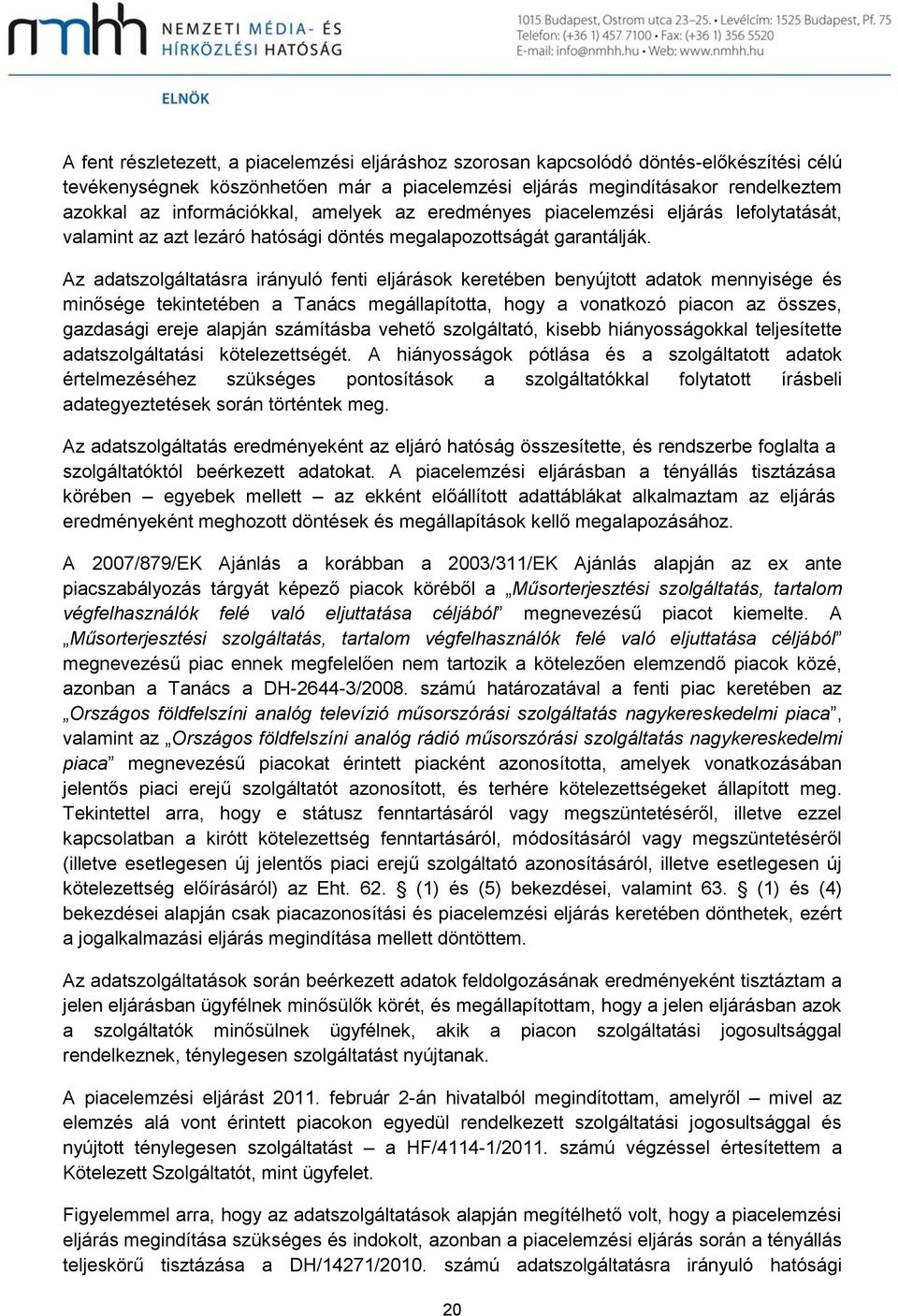 Az adatszolgáltatásra irányuló fenti eljárások keretében benyújtott adatok mennyisége és minősége tekintetében a Tanács megállapította, hogy a vonatkozó piacon az összes, gazdasági ereje alapján