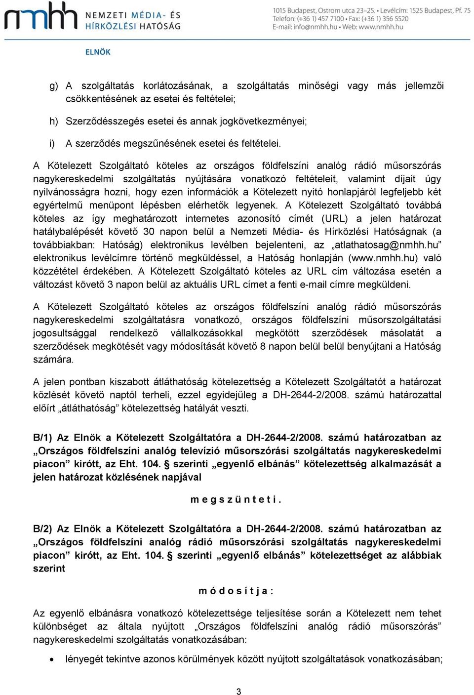 A Kötelezett Szolgáltató köteles az országos földfelszíni analóg rádió műsorszórás nagykereskedelmi szolgáltatás nyújtására vonatkozó feltételeit, valamint díjait úgy nyilvánosságra hozni, hogy ezen