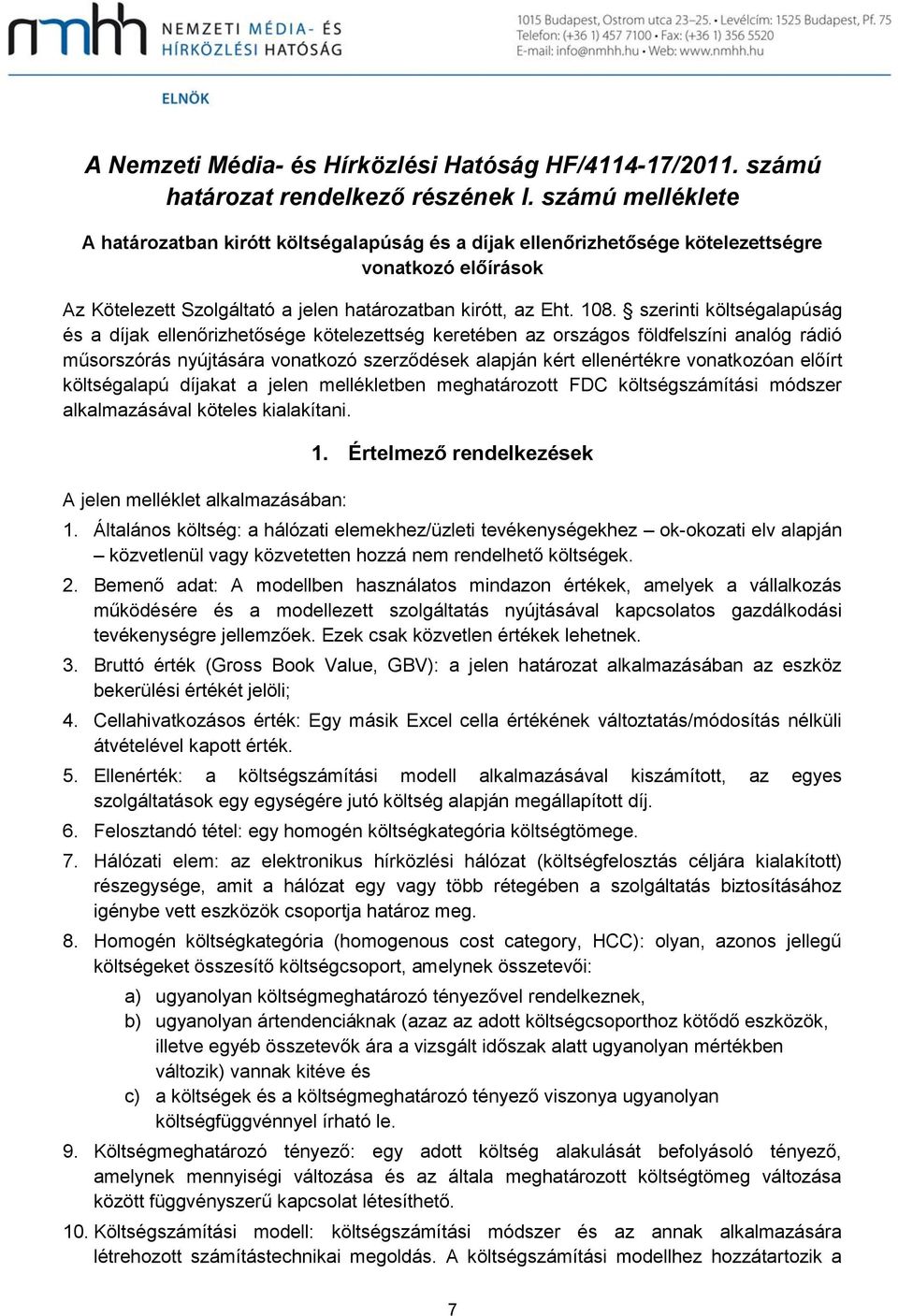 szerinti költségalapúság és a díjak ellenőrizhetősége kötelezettség keretében az országos földfelszíni analóg rádió műsorszórás nyújtására vonatkozó szerződések alapján kért ellenértékre vonatkozóan