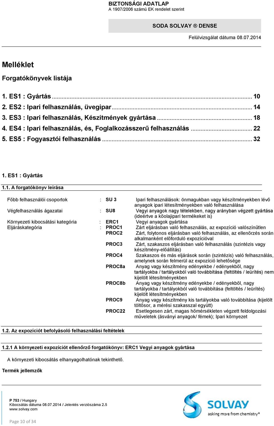 ES1 : Gyártás 1.1. A forgatókönyv leírása Főbb felhasználói csoportok : SU 3 Ipari felhasználások: önmagukban vagy készítményekben lévő anyagok ipari létesítményekben való felhasználása