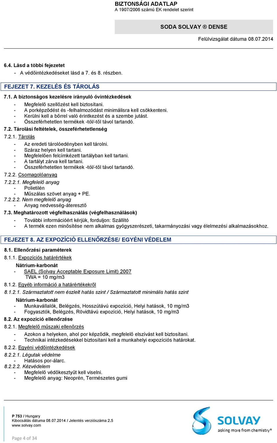 Tárolási feltételek, összeférhetetlenség 7.2.1. Tárolás - Az eredeti tárolóedényben kell tárolni. - Száraz helyen kell tartani. - Megfelelően felcímkézett tartályban kell tartani.