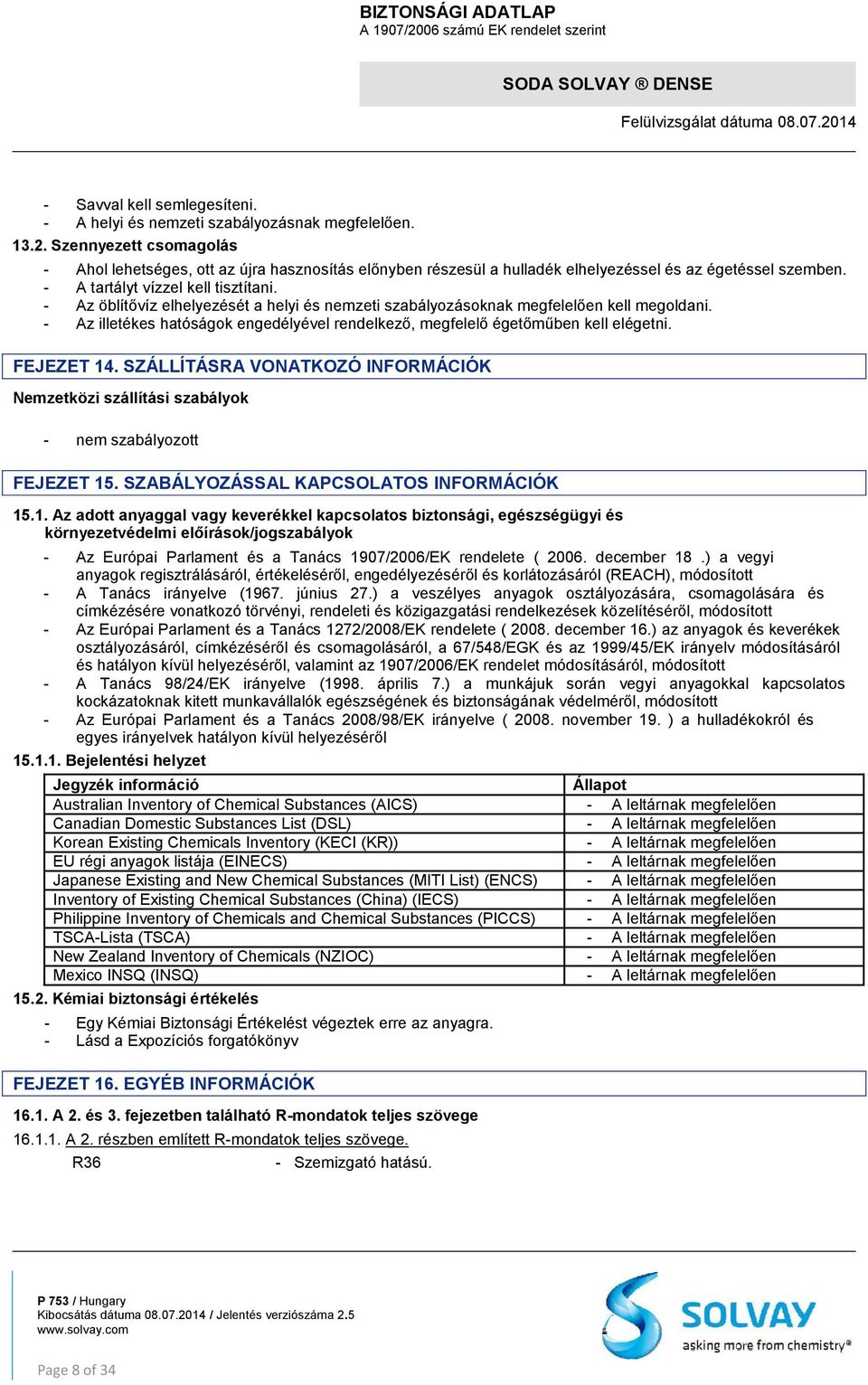 - Az öblítővíz elhelyezését a helyi és nemzeti szabályozásoknak megfelelően kell megoldani. - Az illetékes hatóságok engedélyével rendelkező, megfelelő égetőműben kell elégetni. FEJEZET 14.