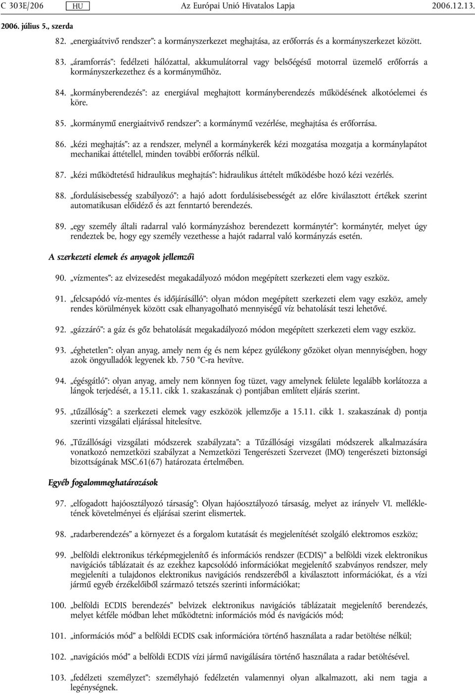 kormányberendezés : az energiával meghajtott kormányberendezés működésének alkotóelemei és köre. 85. kormánymű energiaátvivő rendszer : a kormánymű vezérlése, meghajtása és erőforrása. 86.