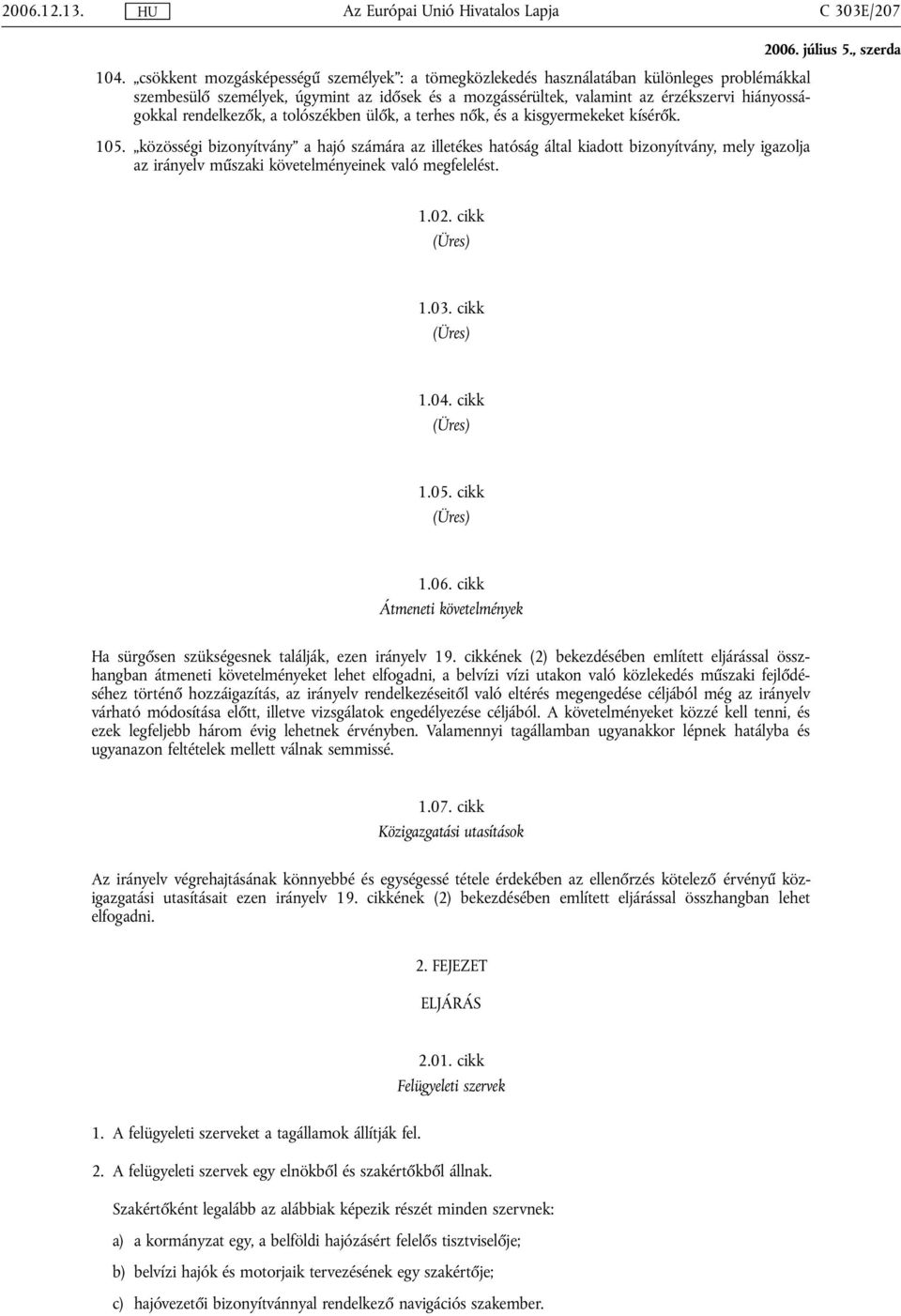 rendelkezők, a tolószékben ülők, a terhes nők, és a kisgyermekeket kísérők. 105.