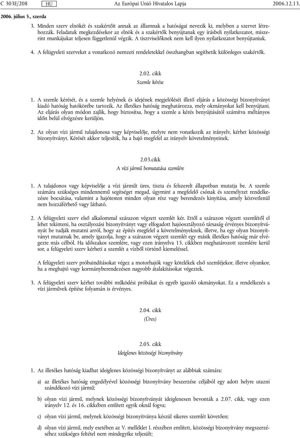 4. A felügyeleti szerveket a vonatkozó nemzeti rendeletekkel összhangban segíthetik különleges szakértők. 2.02. cikk Szemle kérése 1.