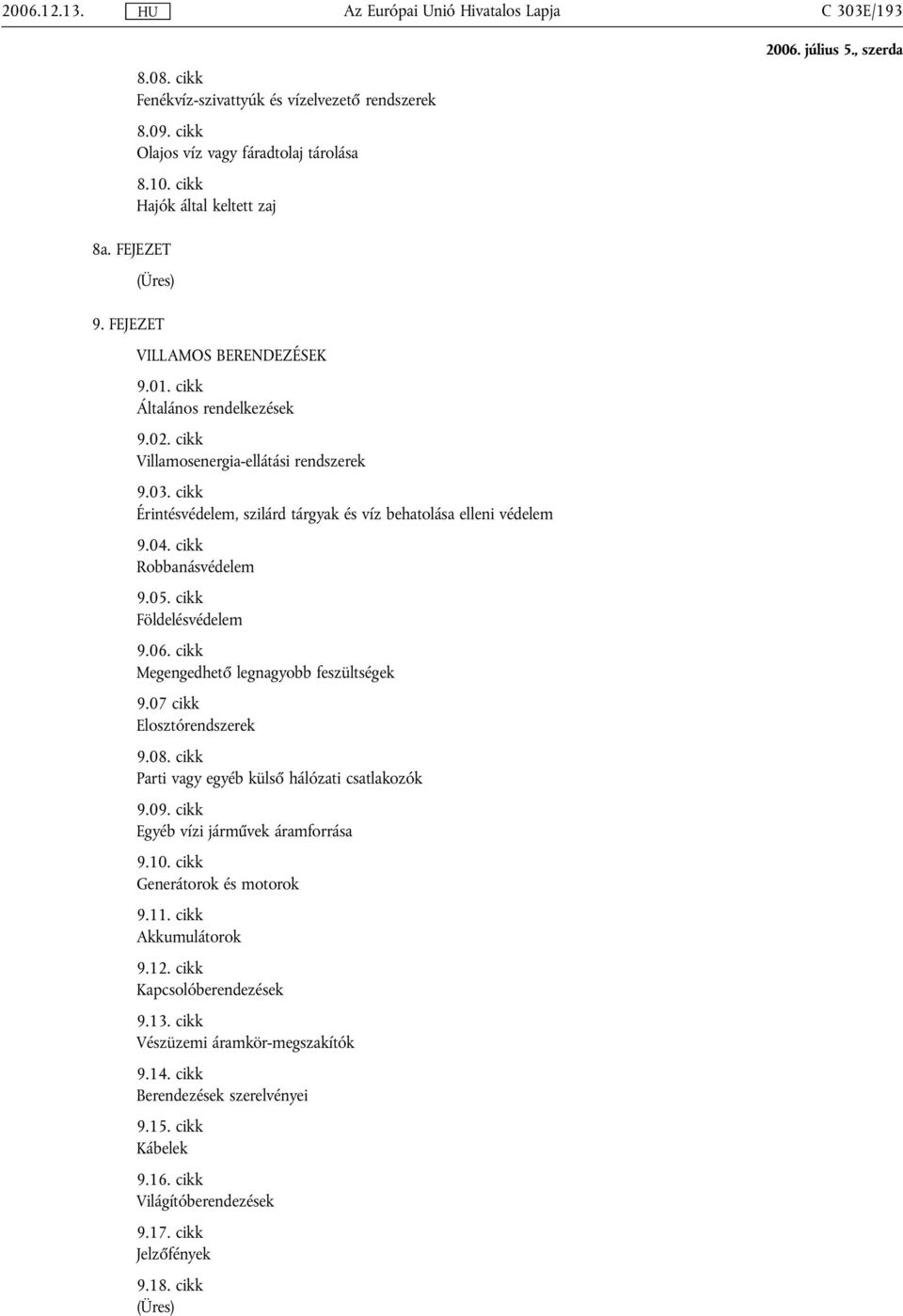 cikk Robbanásvédelem 9.05. cikk Földelésvédelem 9.06. cikk Megengedhető legnagyobb feszültségek 9.07 cikk Elosztórendszerek 9.08. cikk Parti vagy egyéb külső hálózati csatlakozók 9.09.