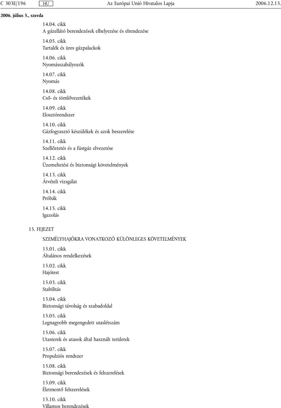 cikk Üzemeltetési és biztonsági követelmények 14.13. cikk Átvételi vizsgálat 14.14. cikk Próbák 14.15. cikk Igazolás 15. FEJEZET SZEMÉLYHAJÓKRA VONATKOZÓ KÜLÖNLEGES KÖVETELMÉNYEK 15.01.