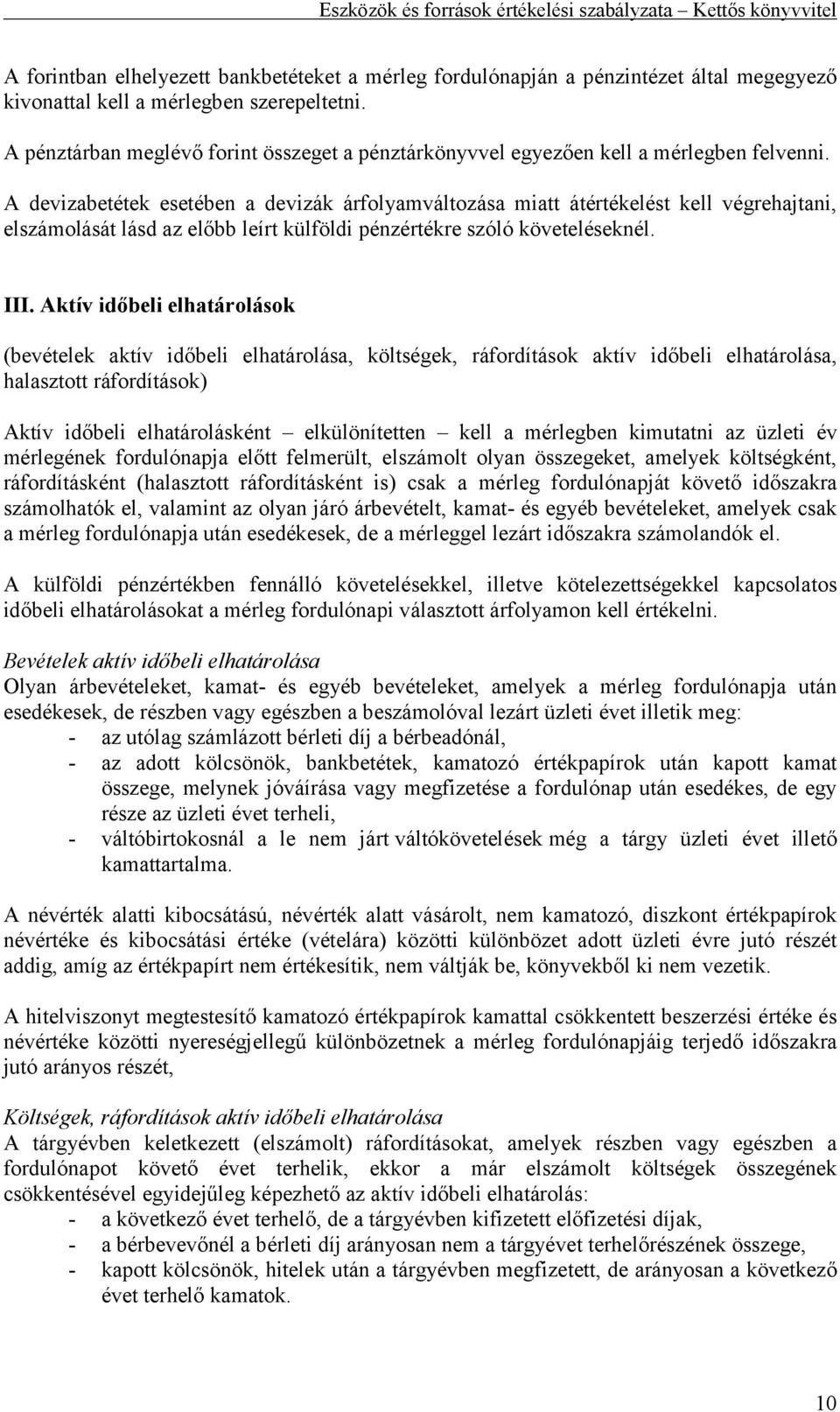 A devizabetétek esetében a devizák árfolyamváltozása miatt átértékelést kell végrehajtani, elszámolását lásd az előbb leírt külföldi pénzértékre szóló követeléseknél. III.