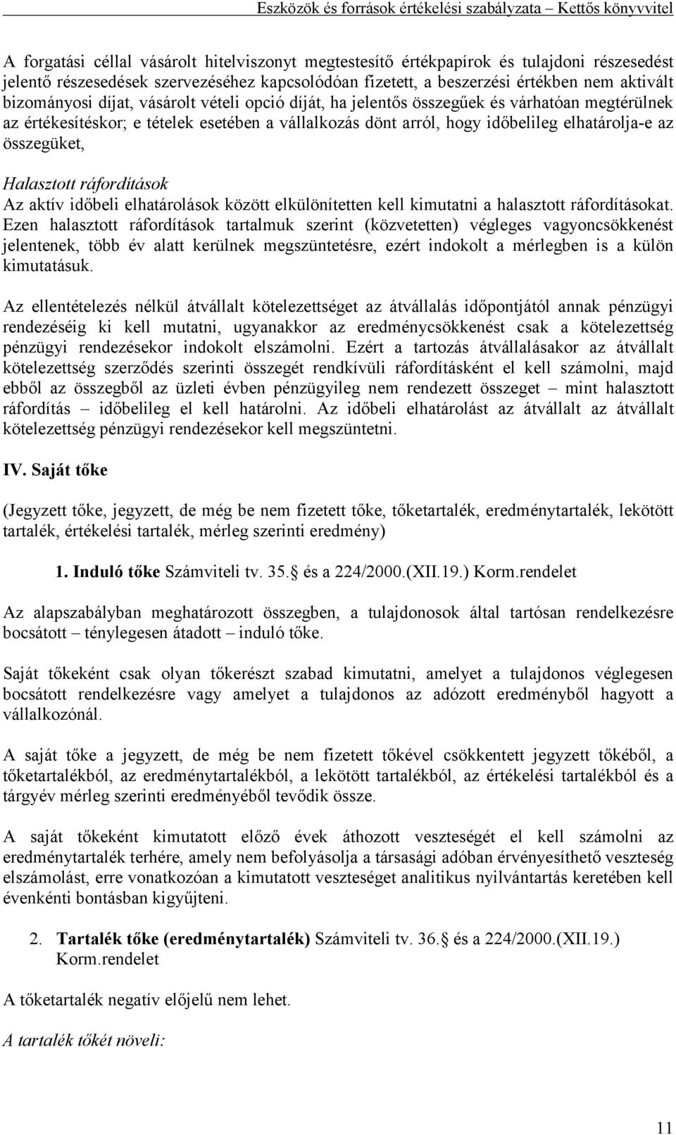 Halasztott ráfordítások Az aktív időbeli elhatárolások között elkülönítetten kell kimutatni a halasztott ráfordításokat.