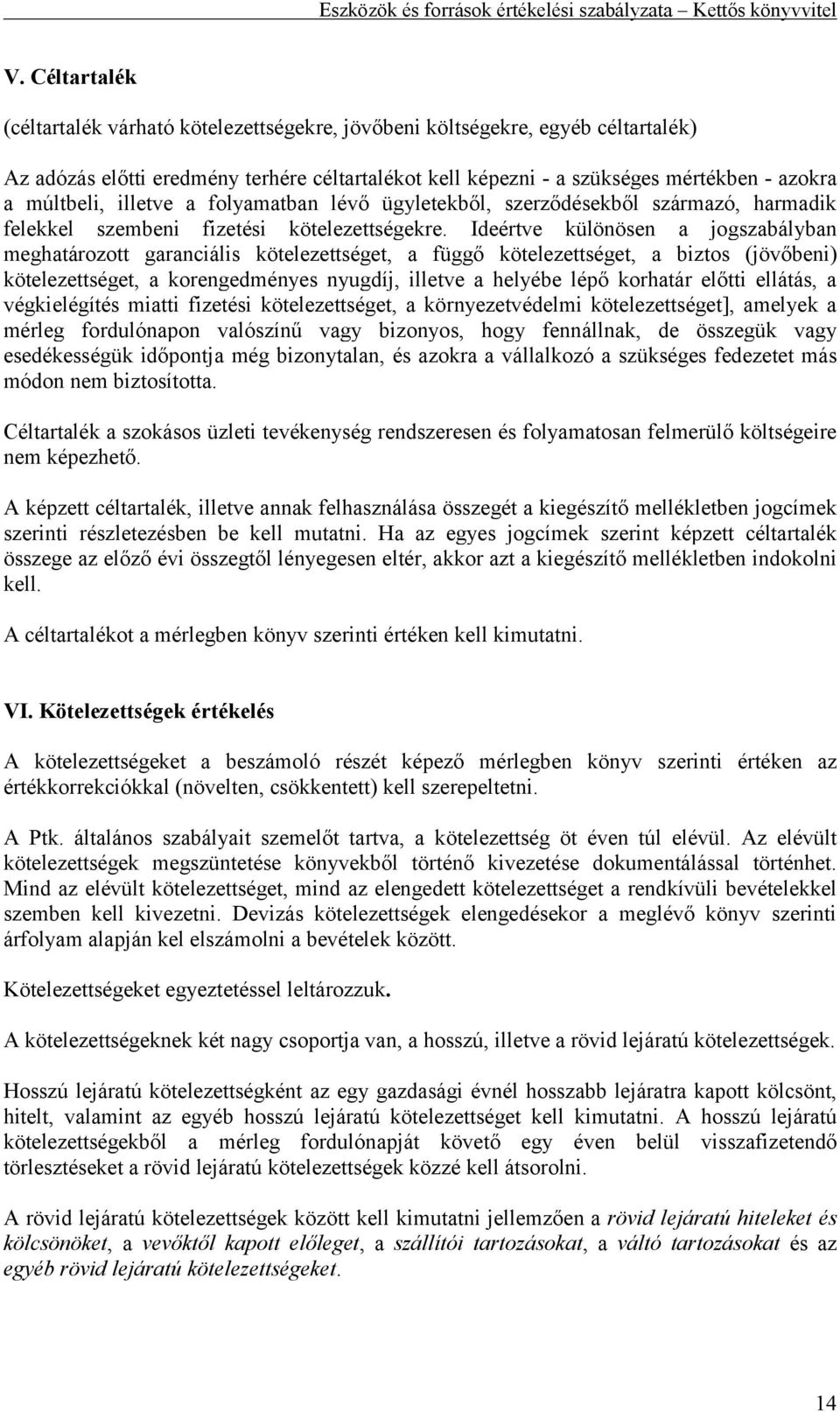 Ideértve különösen a jogszabályban meghatározott garanciális kötelezettséget, a függő kötelezettséget, a biztos (jövőbeni) kötelezettséget, a korengedményes nyugdíj, illetve a helyébe lépő korhatár