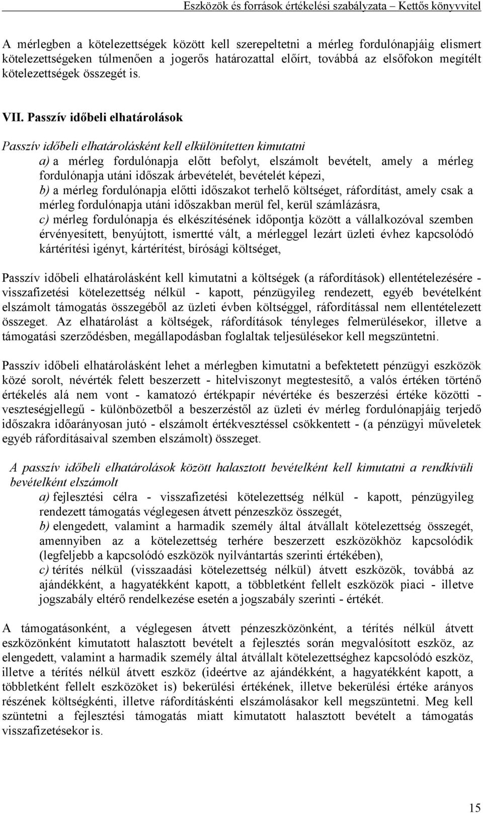 Passzív időbeli elhatárolások Passzív időbeli elhatárolásként kell elkülönítetten kimutatni a) a mérleg fordulónapja előtt befolyt, elszámolt bevételt, amely a mérleg fordulónapja utáni időszak