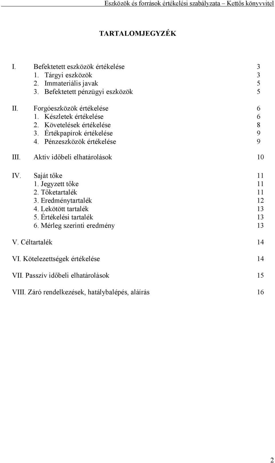 Aktív időbeli elhatárolások 10 IV. Saját tőke 11 1. Jegyzett tőke 11 2. Tőketartalék 11 3. Eredménytartalék 12 4. Lekötött tartalék 13 5.