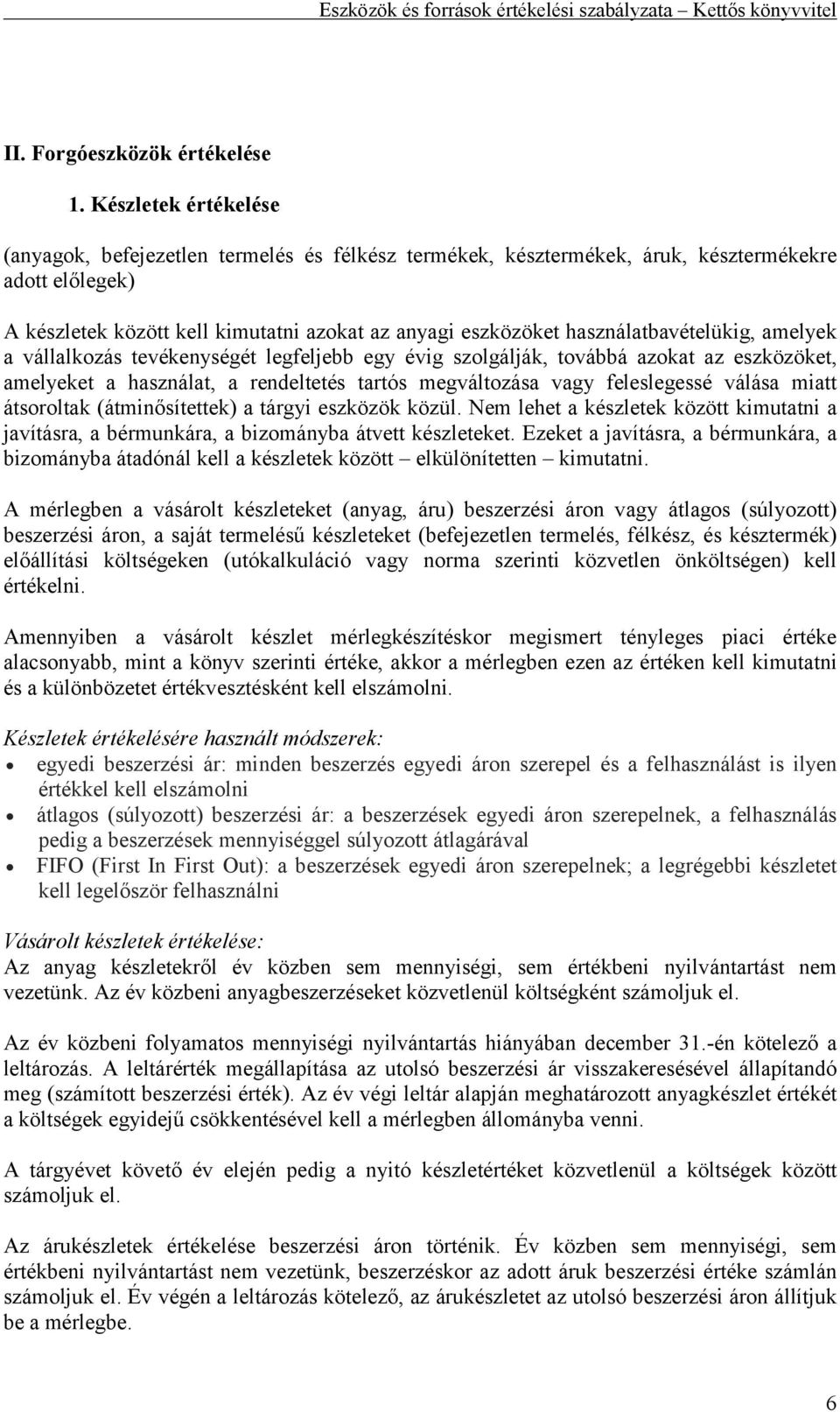 használatbavételükig, amelyek a vállalkozás tevékenységét legfeljebb egy évig szolgálják, továbbá azokat az eszközöket, amelyeket a használat, a rendeltetés tartós megváltozása vagy feleslegessé