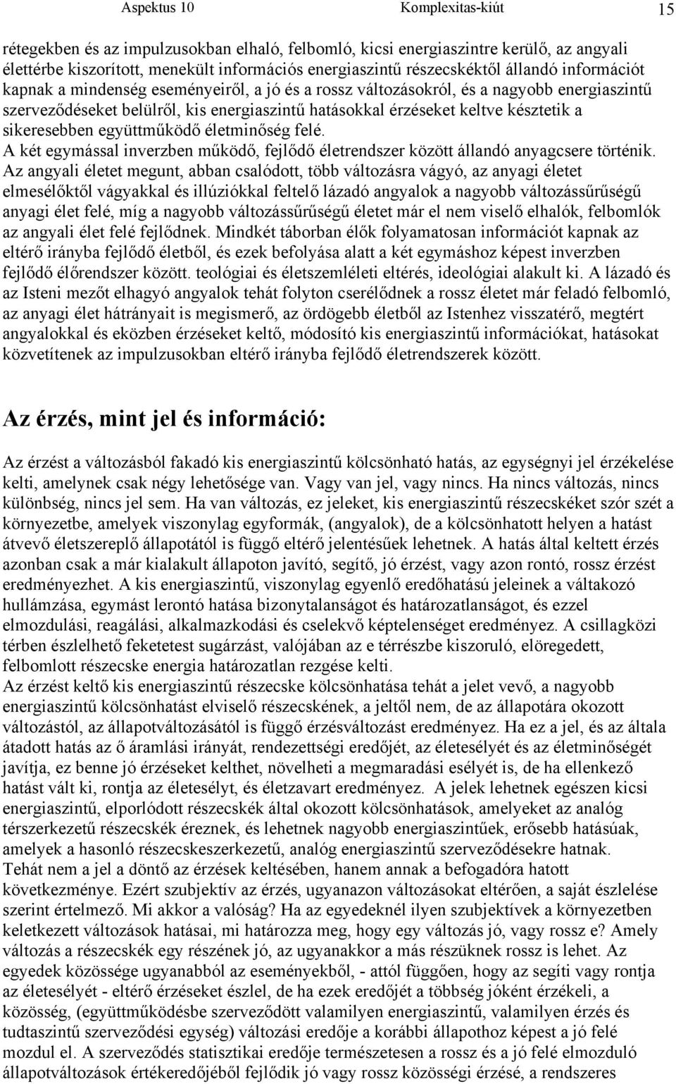 sikeresebben együttműködő életminőség felé. A két egymással inverzben működő, fejlődő életrendszer között állandó anyagcsere történik.