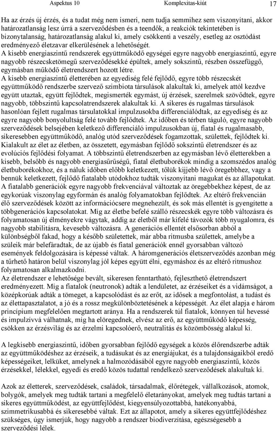 A kisebb energiaszintű rendszerek együttműködő egységei egyre nagyobb energiaszintű, egyre nagyobb részecsketömegű szerveződésekké épültek, amely sokszintű, részben összefüggő, egymásban működő