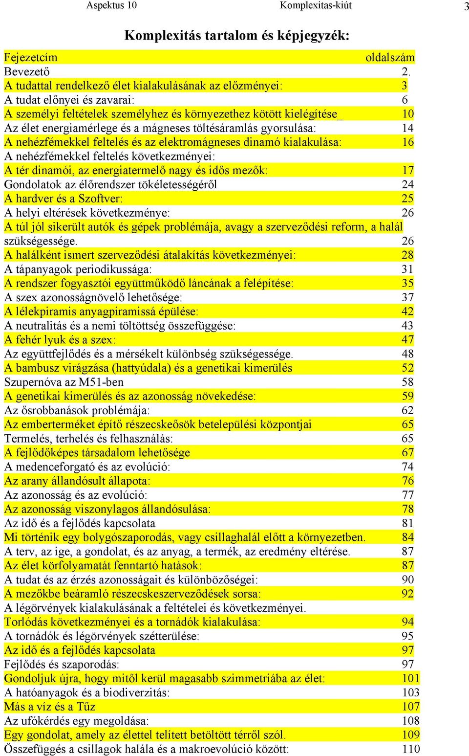 töltésáramlás gyorsulása: 14 A nehézfémekkel feltelés és az elektromágneses dinamó kialakulása: 16 A nehézfémekkel feltelés következményei: A tér dinamói, az energiatermelő nagy és idős mezők: 17