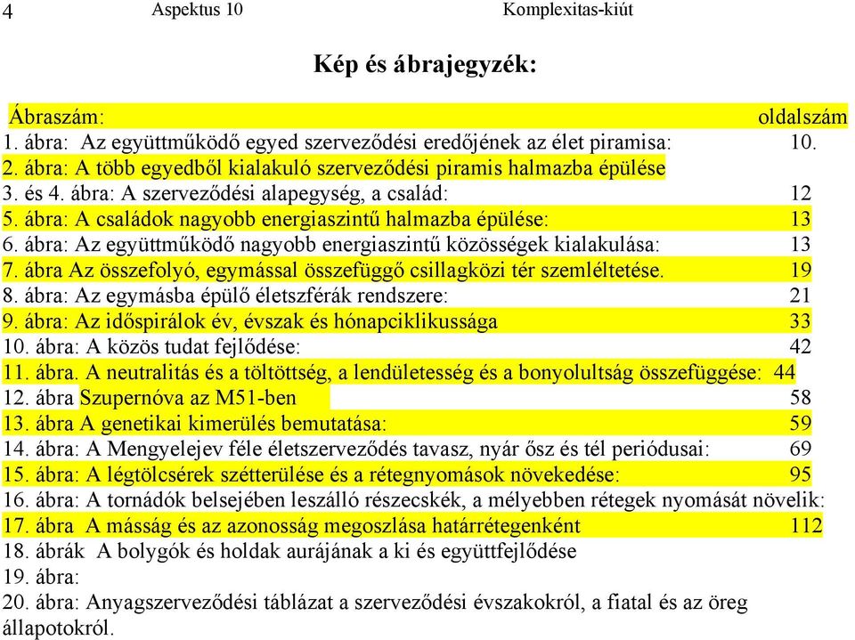 ábra: Az együttműködő nagyobb energiaszintű közösségek kialakulása: 13 7. ábra Az összefolyó, egymással összefüggő csillagközi tér szemléltetése. 19 8.