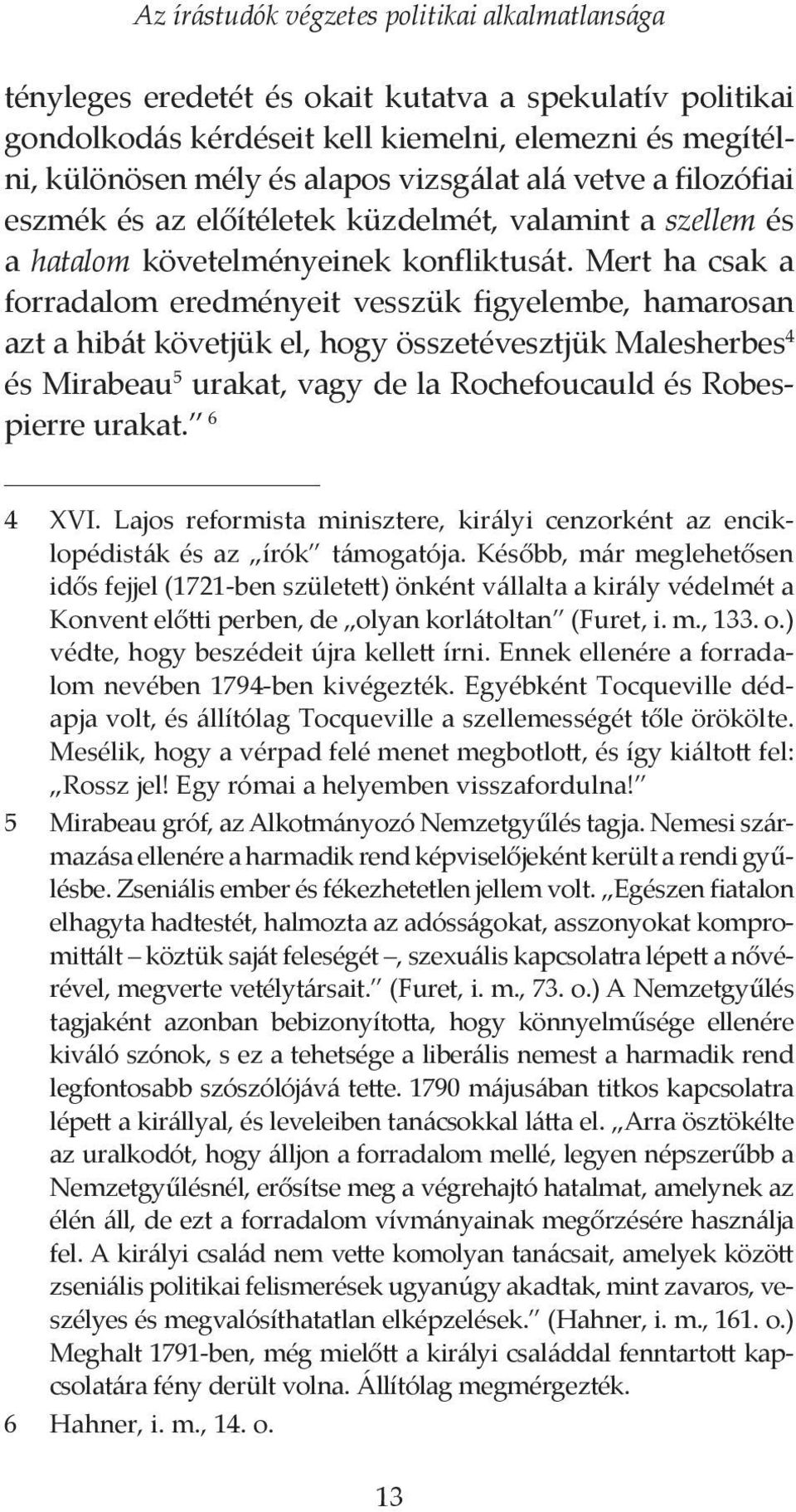 Mert ha csak a forradalom eredményeit vesszük figyelembe, hamarosan azt a hibát követjük el, hogy összetévesztjük Malesherbes 4 és Mirabeau 5 urakat, vagy de la Rochefoucauld és Robespierre urakat.