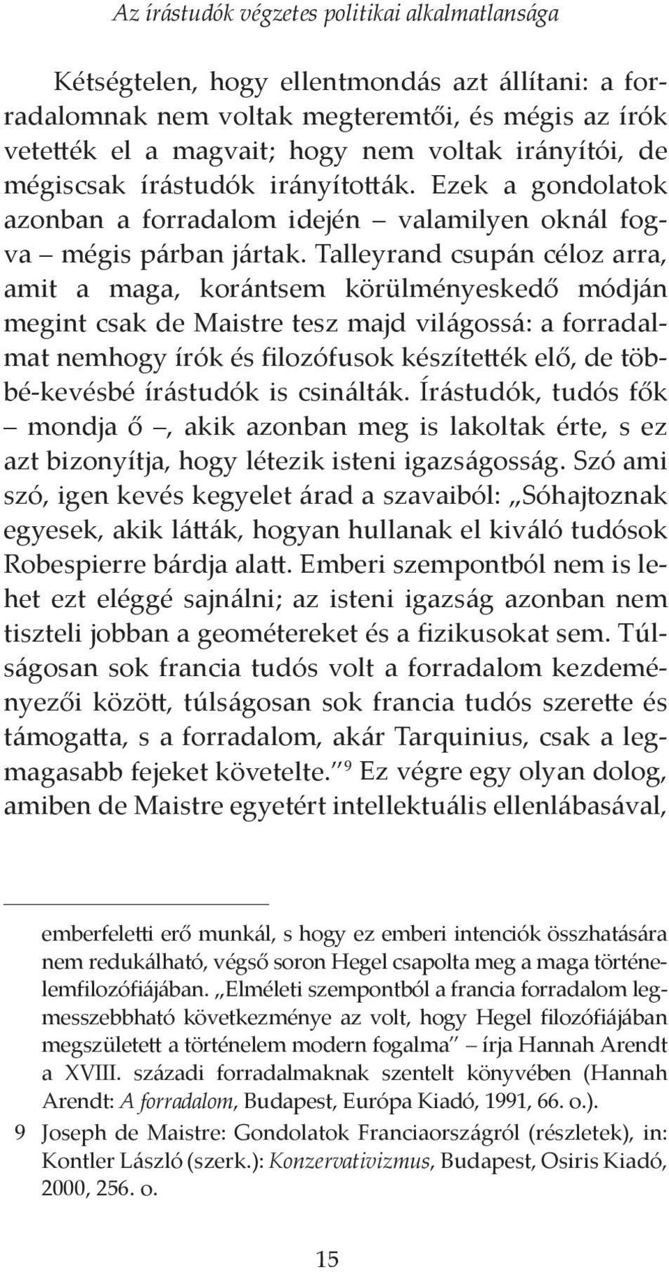 Talleyrand csupán céloz arra, amit a maga, korántsem körülményeskedő módján megint csak de Maistre tesz majd világossá: a forradalmat nemhogy írók és filozófusok készítették elő, de többé-kevésbé