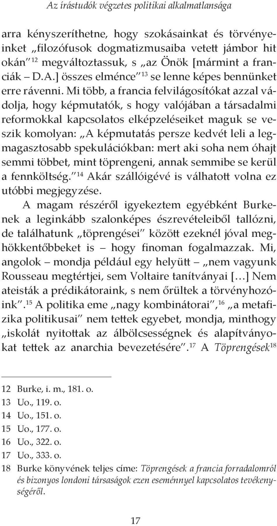 Mi több, a francia felvilágosítókat azzal vádolja, hogy képmutatók, s hogy valójában a társadalmi reformokkal kapcsolatos elképzeléseiket maguk se veszik komolyan: A képmutatás persze kedvét leli a