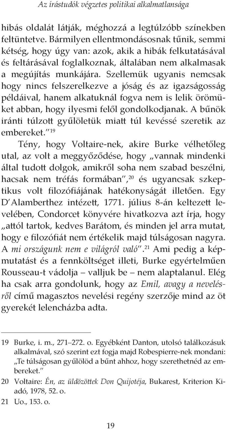 Szellemük ugyanis nemcsak hogy nincs felszerelkezve a jóság és az igazságosság példáival, hanem alkatuknál fogva nem is lelik örömüket abban, hogy ilyesmi felől gondolkodjanak.