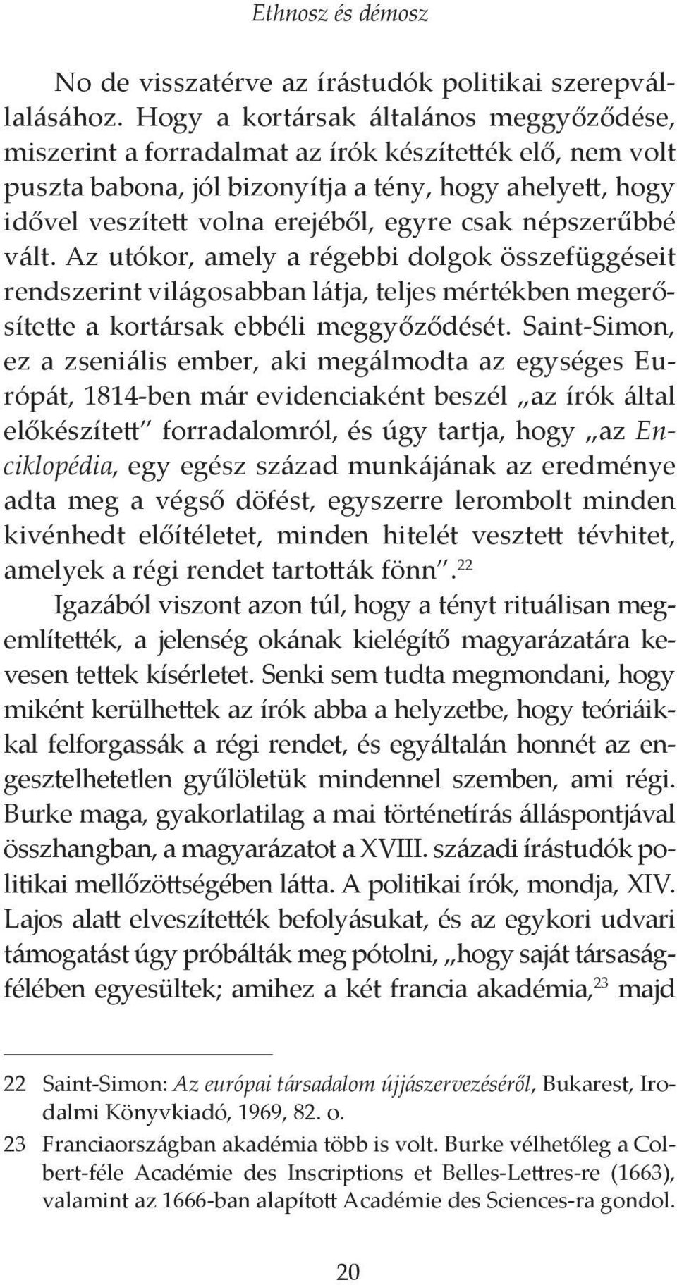 csak népszerűbbé vált. Az utókor, amely a régebbi dolgok összefüggéseit rendszerint világosabban látja, teljes mértékben megerősítette a kortársak ebbéli meggyőződését.