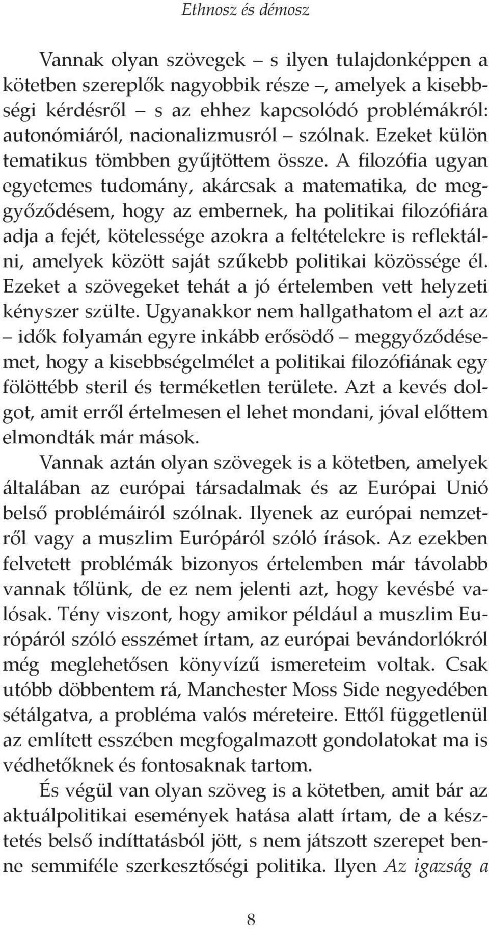 A filozófia ugyan egyetemes tudomány, akárcsak a matematika, de meggyőződésem, hogy az embernek, ha politikai filozófiára adja a fejét, kötelessége azokra a feltételekre is reflektálni, amelyek