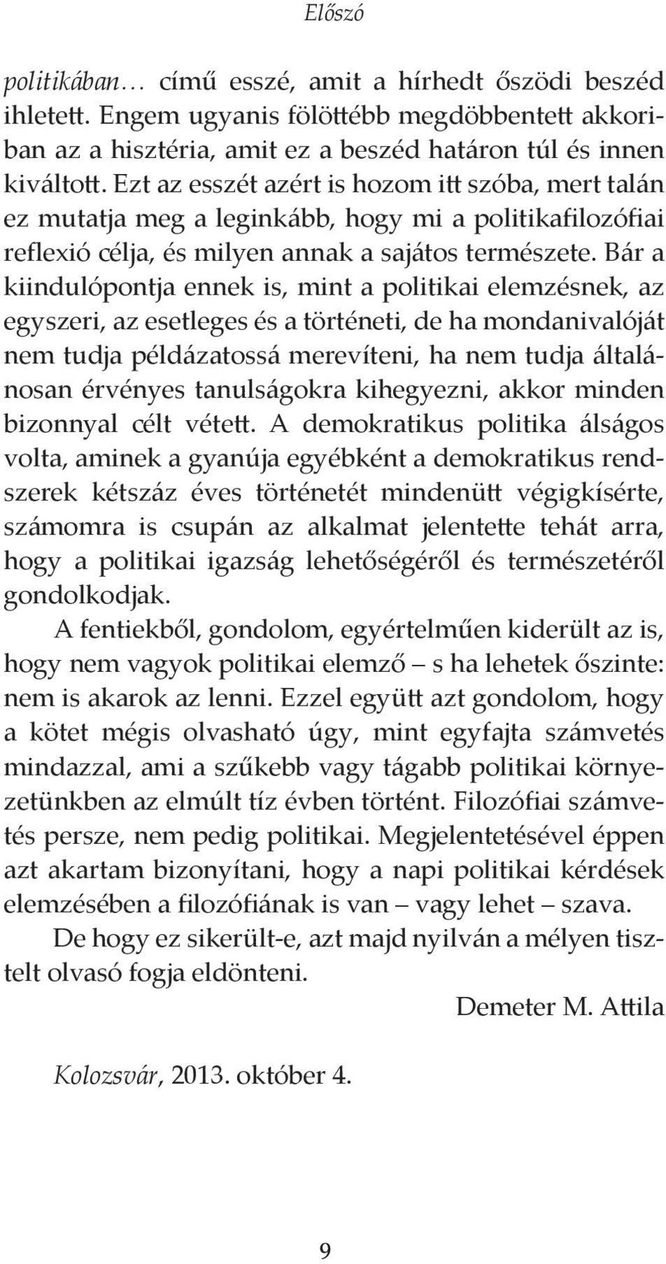 Bár a kiindulópontja ennek is, mint a politikai elemzésnek, az egyszeri, az esetleges és a történeti, de ha mondanivalóját nem tudja példázatossá merevíteni, ha nem tudja általánosan érvényes