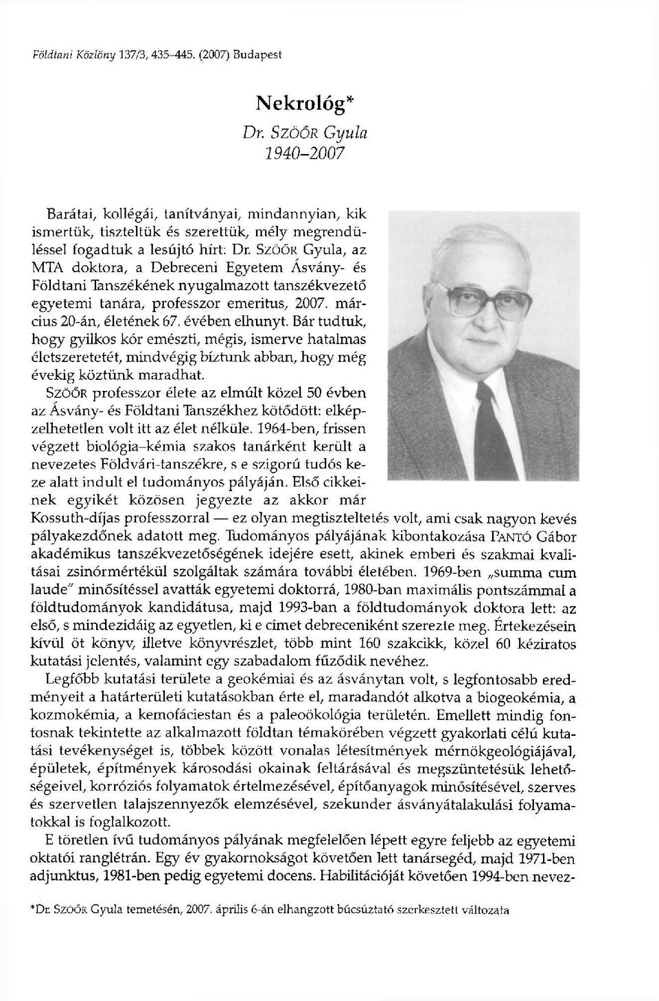 SzöŐR Gyula, az MTA doktora, a Debreceni Egyetem Ásvány- és Földtani Tanszékének nyugalmazott tanszékvezető egyetemi tanára, professzor emeritus, 2007. március 20-án, életének 67. évében elhunyt.