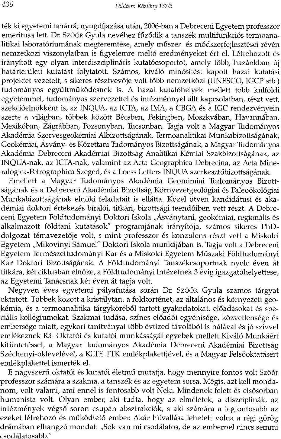 ért el. Létrehozott és irányított egy olyan interdiszciplináris kutatócsoportot, amely több, hazánkban új határterületi kutatást folytatott.