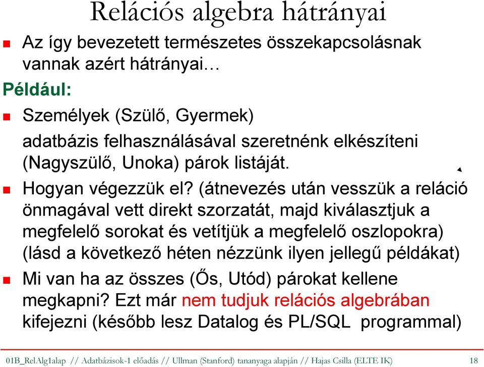 (átnevezés után vesszük a reláció önmagával vett direkt szorzatát, majd kiválasztjuk a megfelelő sorokat és vetítjük a megfelelő oszlopokra) (lásd a következő héten nézzünk