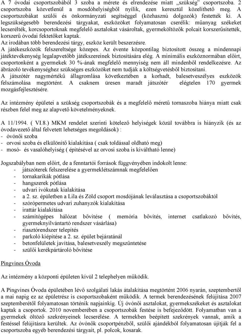 A legszükségesebb berendezési tárgyakat, eszközöket folyamatosan cserélik: műanyag székeket lecserélték, korcsoportoknak megfelelő asztalokat vásároltak, gyermeköltözők polcait korszerűsítették,