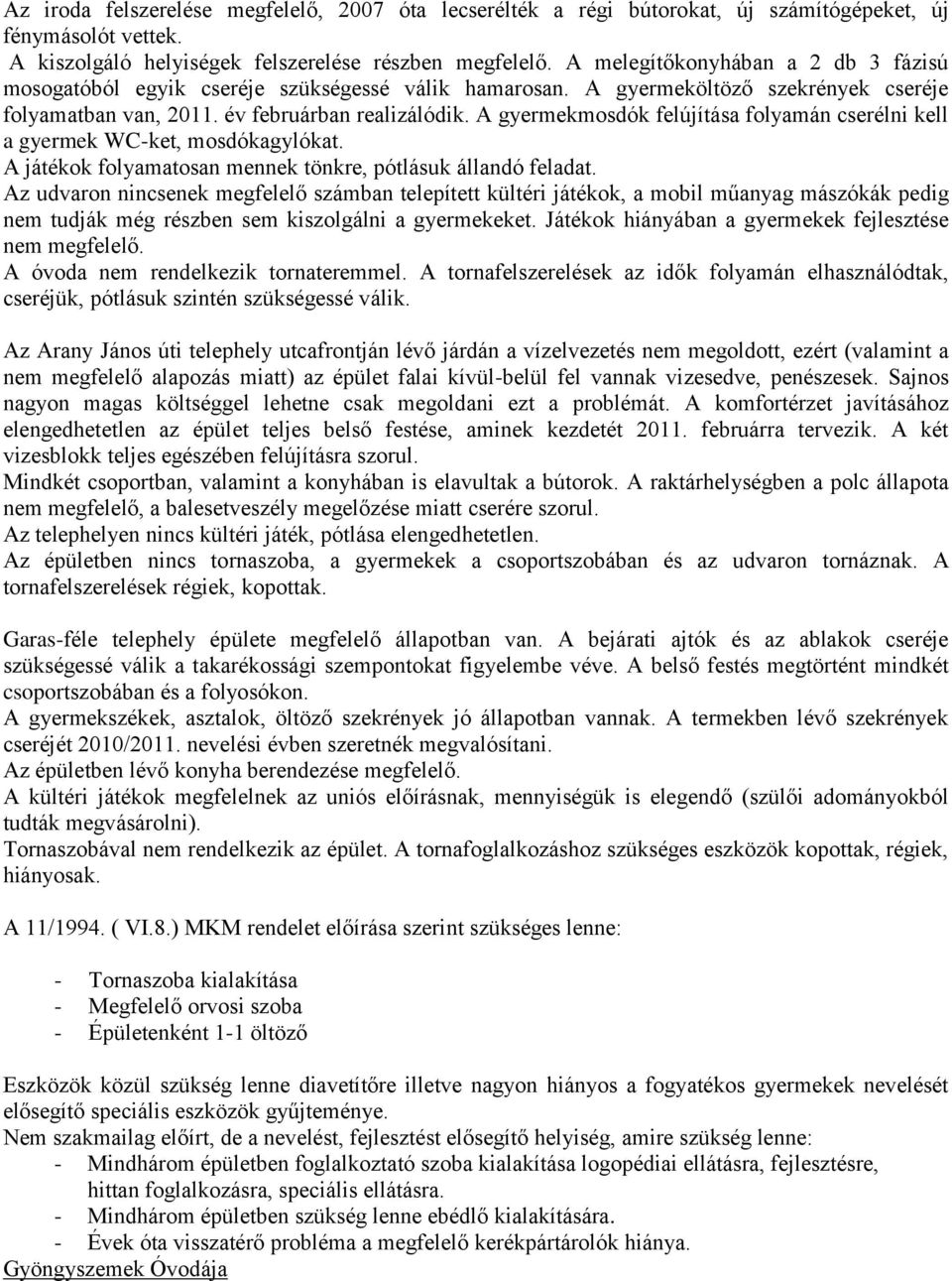 A gyermekmosdók felújítása folyamán cserélni kell a gyermek WC-ket, mosdókagylókat. A játékok folyamatosan mennek tönkre, pótlásuk állandó feladat.