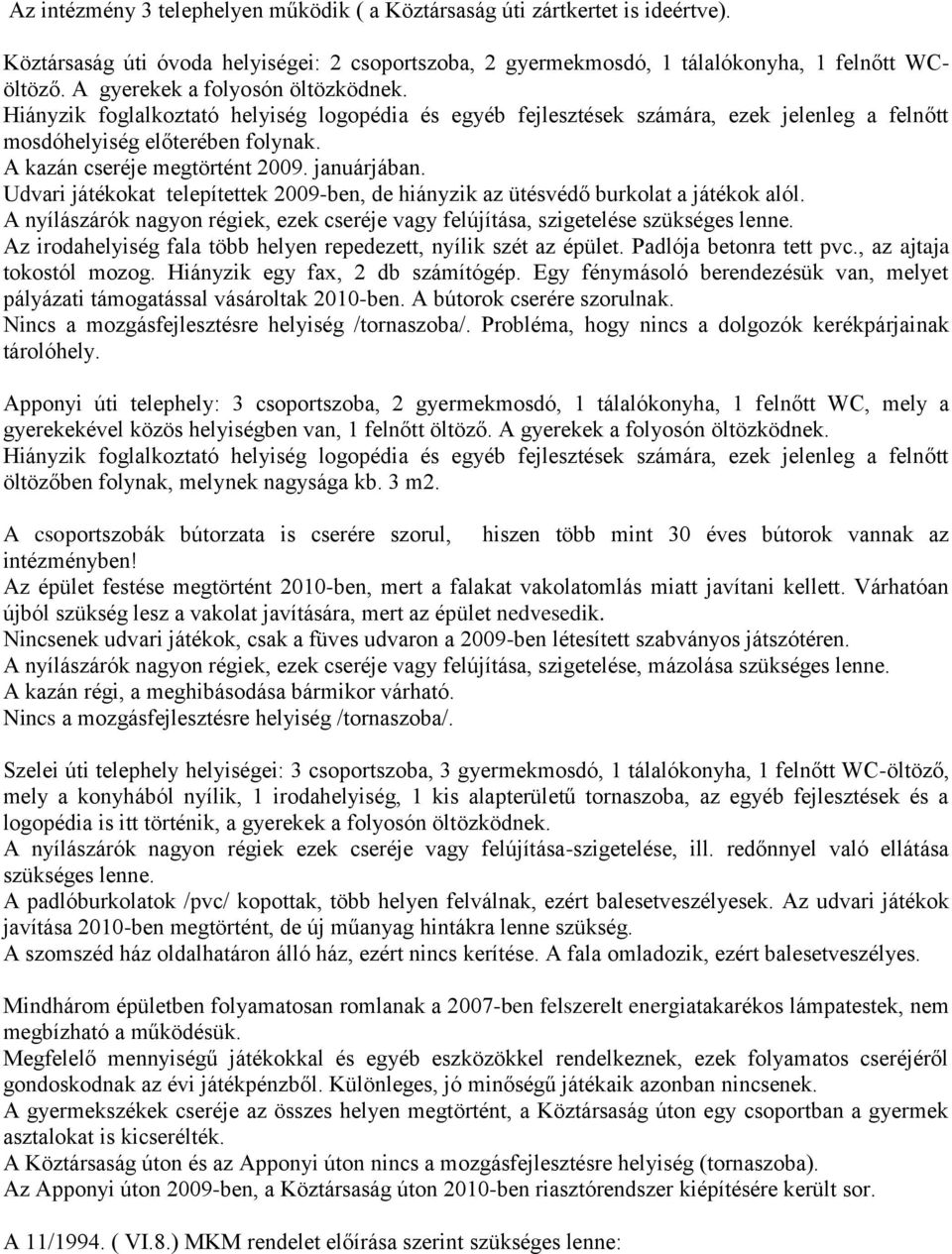 januárjában. Udvari játékokat telepítettek 2009-ben, de hiányzik az ütésvédő burkolat a játékok alól. A nyílászárók nagyon régiek, ezek cseréje vagy felújítása, szigetelése szükséges lenne.