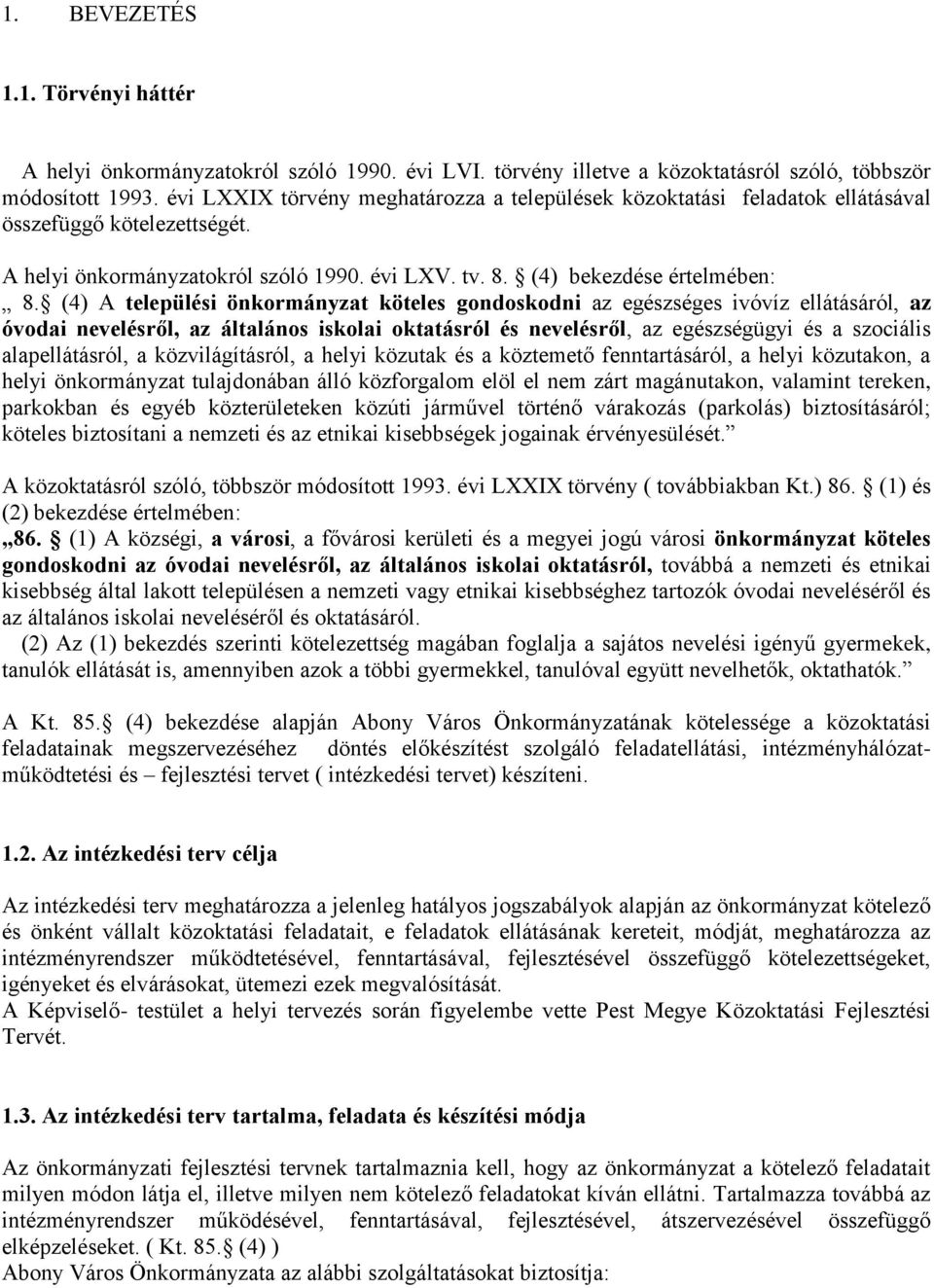 (4) A települési önkormányzat köteles gondoskodni az egészséges ivóvíz ellátásáról, az óvodai nevelésről, az általános iskolai oktatásról és nevelésről, az egészségügyi és a szociális alapellátásról,