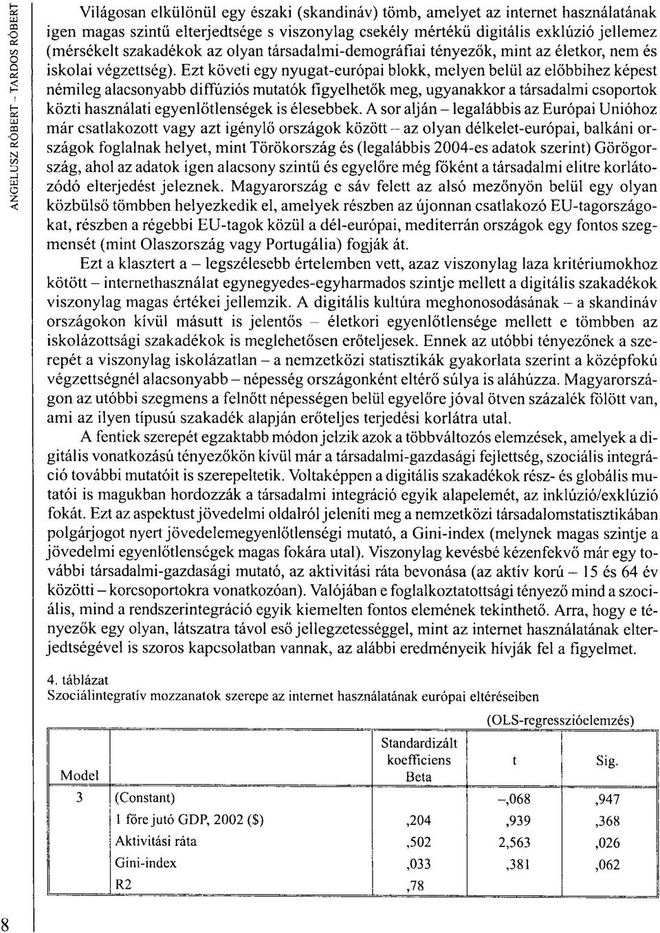 Ezt követi egy nyugat-európai blokk, melyen belül az előbbihez képest némileg alacsonyabb diffúziós mutatók figyelhetők meg, ugyanakkor a társadalmi csoportok közti használati egyenlőtlenségek is