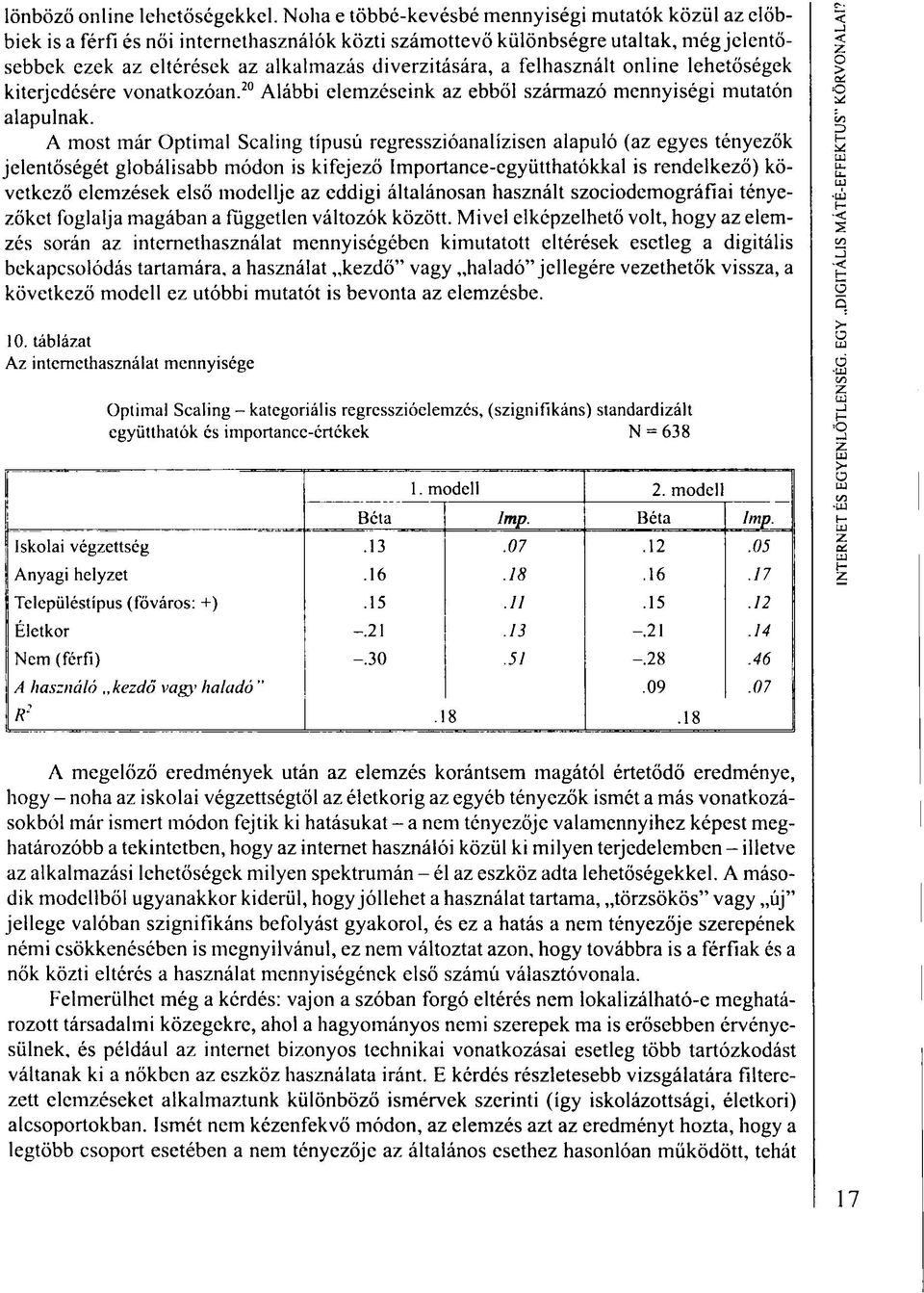 felhasznált online lehetőségek kiterjedésére vonatkozóan. 20 Alábbi elemzéseink az ebből származó mennyiségi mutatón alapulnak.