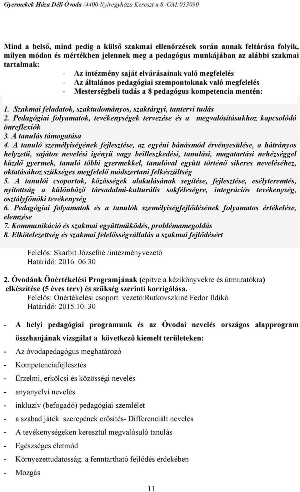 Szakmai feladatok, szaktudományos, szaktárgyi, tantervi tudás 2. Pedagógiai folyamatok, tevékenységek tervezése és a megvalósításukhoz kapcsolódó önreflexiók 3. A tanulás támogatása 4.