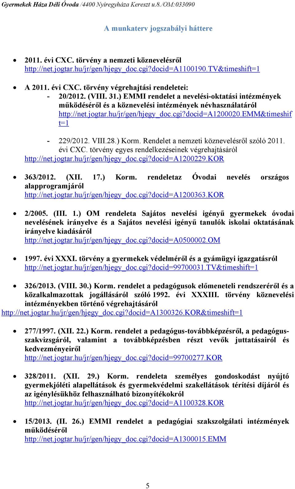 VIII.28.) Korm. Rendelet a nemzeti köznevelésről szóló 2011. évi CXC. törvény egyes rendelkezéseinek végrehajtásáról http://net.jogtar.hu/jr/gen/hjegy_doc.cgi?docid=a1200229.kor 363/2012. (XII. 17.