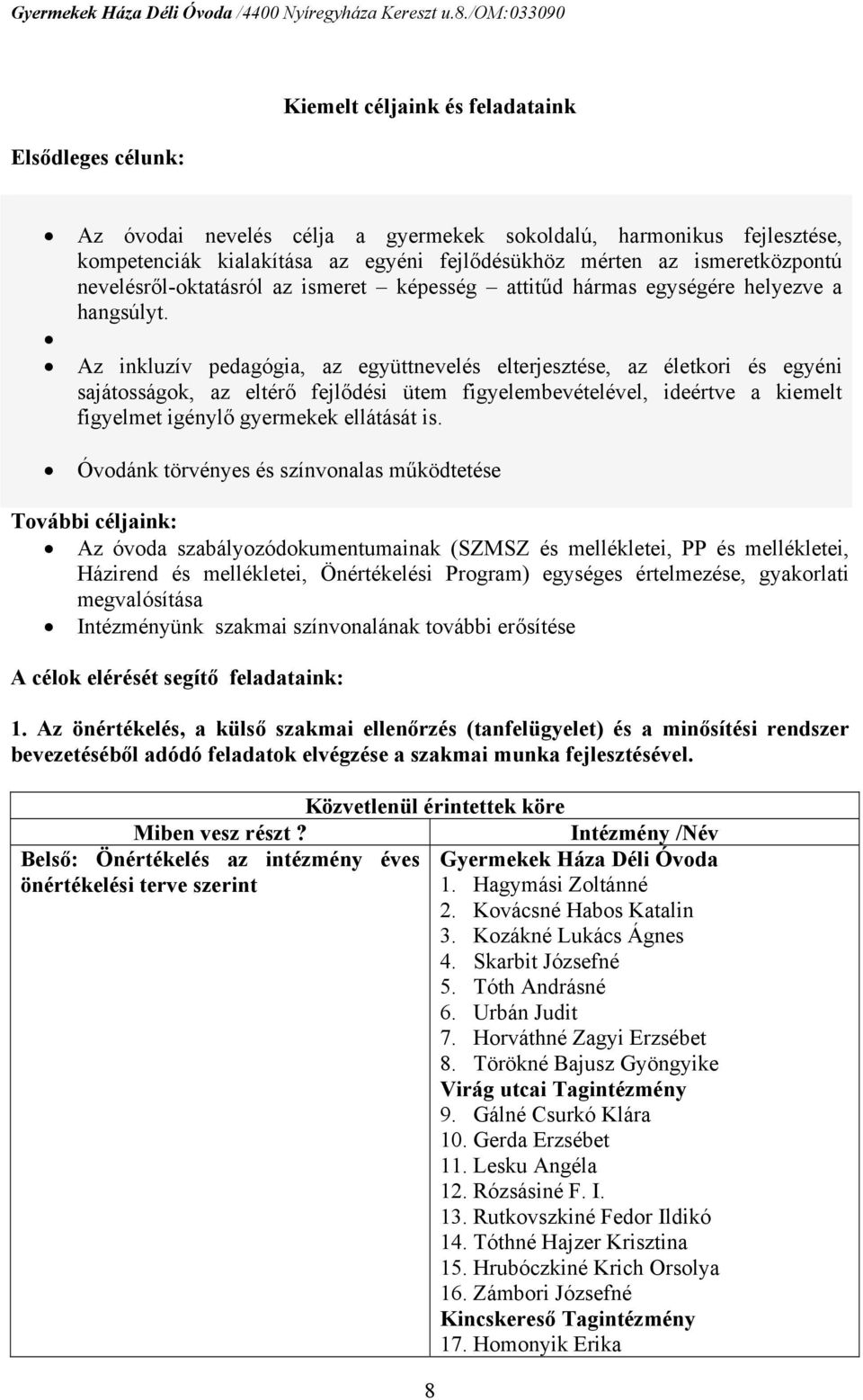 Az inkluzív pedagógia, az együttnevelés elterjesztése, az életkori és egyéni sajátosságok, az eltérő fejlődési ütem figyelembevételével, ideértve a kiemelt figyelmet igénylő gyermekek ellátását is.