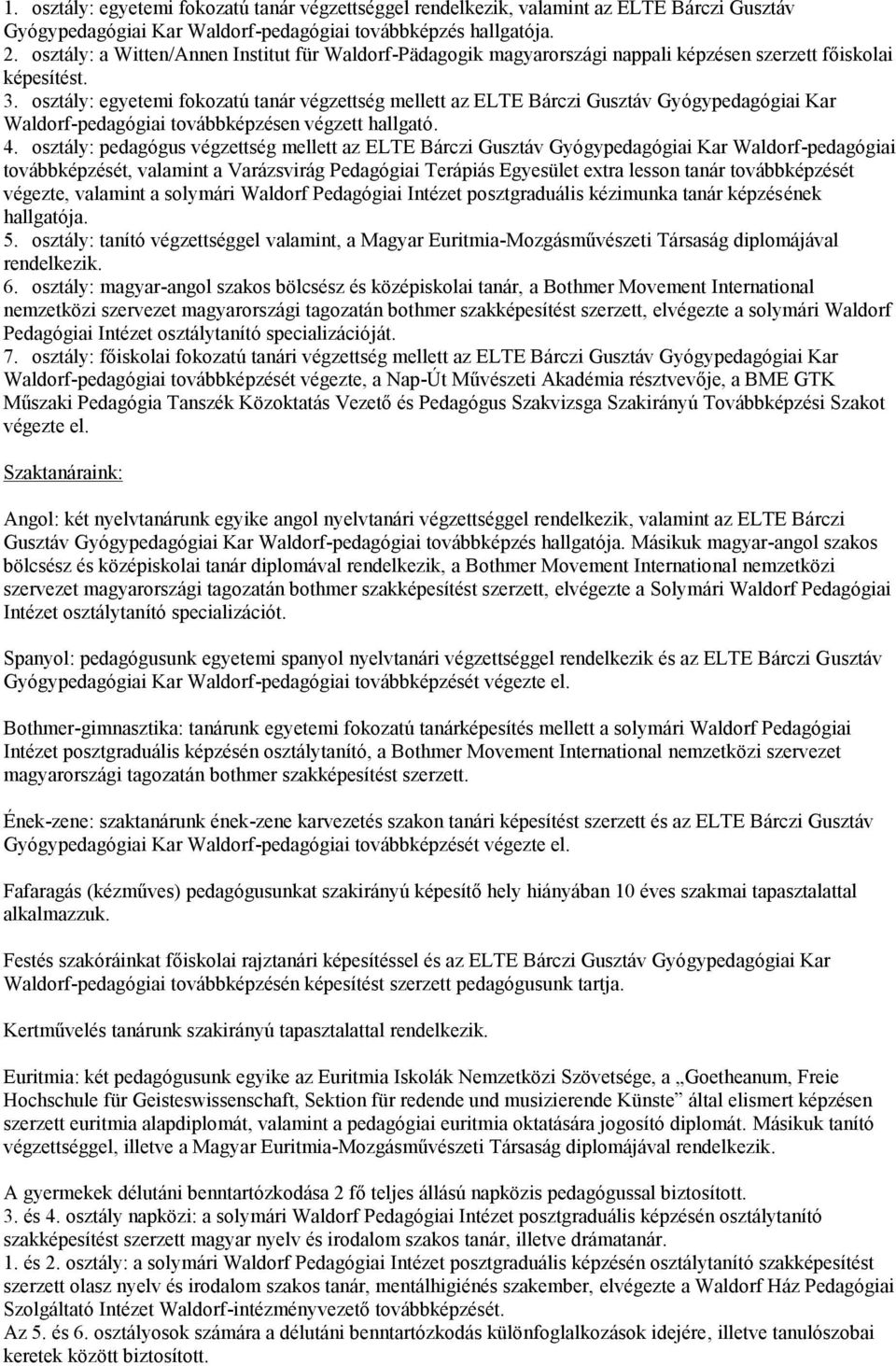 osztály: egyetemi fokozatú tanár végzettség mellett az ELTE Bárczi Gusztáv Gyógypedagógiai Kar Waldorf-pedagógiai továbbképzésen végzett hallgató. 4.