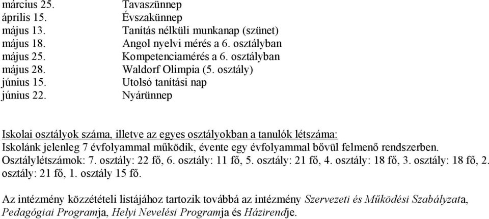 osztály) Utolsó tanítási nap Iskolai osztályok száma, illetve az egyes osztályokban a tanulók létszáma: Iskolánk jelenleg 7 évfolyammal működik, évente egy évfolyammal bővül felmenő